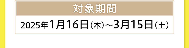 対象期間～2025年1月15日（水）