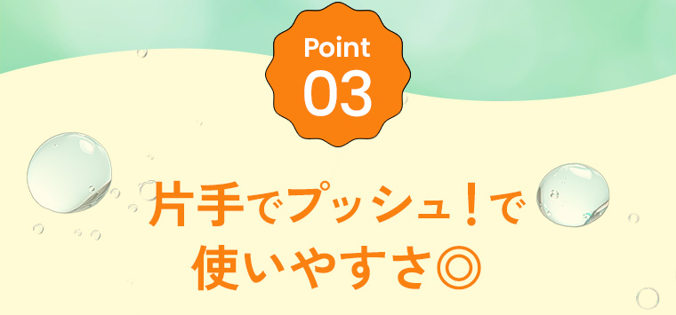Point03：片手でプッシュ！で使いやすさ◎