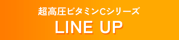 超高圧ビタミンCシリーズ LINE UP