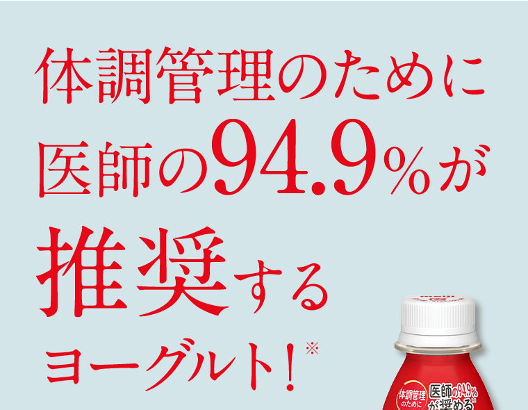 体調管理のために医師の94.9％が推奨するヨーグルト！※