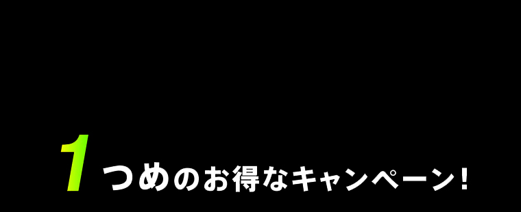 1つめのお得なキャンペーン！
