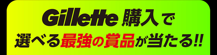Gillette購入で選べる最強の賞品が当たる！！