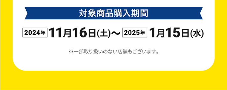 対象商品購入期間 2024年11月16日(土)～2025年1月15日(水)