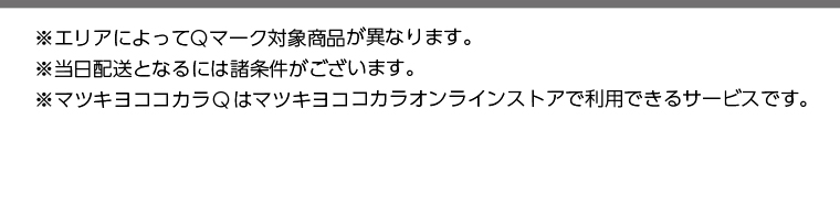 ※エリアによってQマーク対象商品が異なります。　※当日配送となるには諸条件がございます。　※マツキヨココカラQはマツキヨココカラオンラインストアで利用出来るサービスです。
                                        