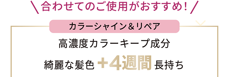 合わせての使用がおすすめ！《カラーシャイン＆リペア》高濃度カラーキープ成分　綺麗な髪色＋4週間長持ち