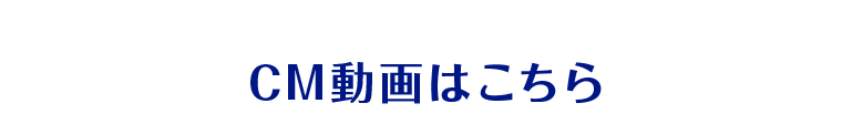 CM動画はこちら