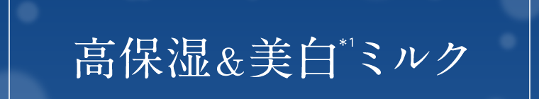 高保湿＆美白*1ミルク