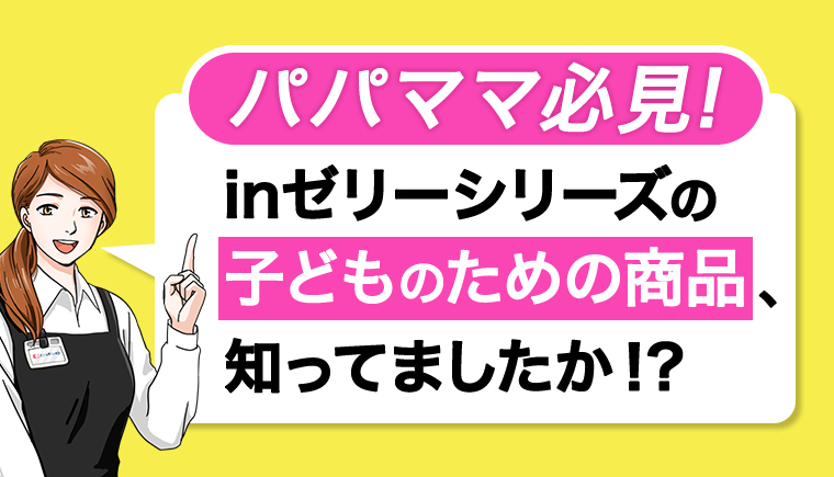 パパママ必見！inゼリーシリーズの子どものための商品、知ってましたか！？