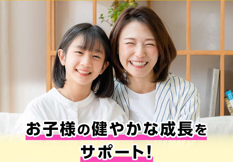 お子様の健やかな成長をサポート！