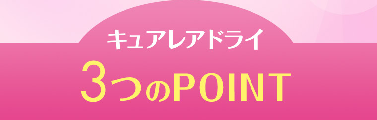 キュアレアドライ 3つのPOINT