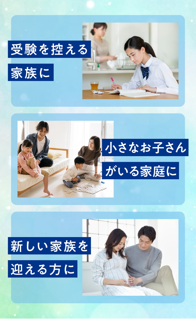 受験を控える家族に、小さなお子さんがいる家庭に、新しい家族を迎える方に