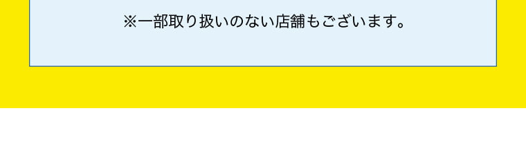 ※一部取り扱いのない店舗もございます。