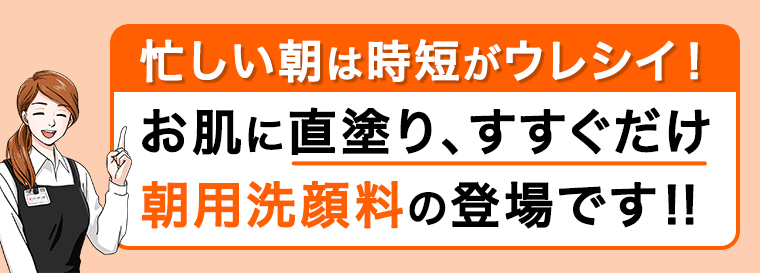 お肌に直塗り、すすぐだけ朝用洗顔料の登場です！！