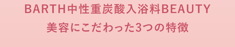 BARTH中性重炭酸入浴料BEAUTY　美容にこだわった3つの特徴