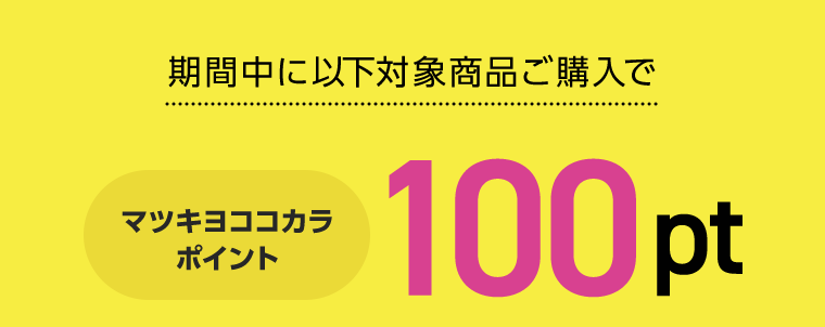 期間中に以下対象商品ご購入でマツキヨココカラポイント100pt