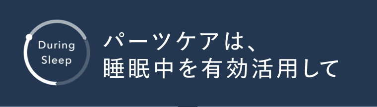 パーツケアは、睡眠中を有効活用して