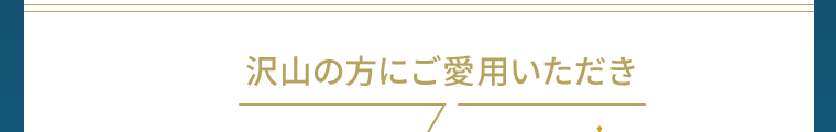 沢山の方にご愛用いただき