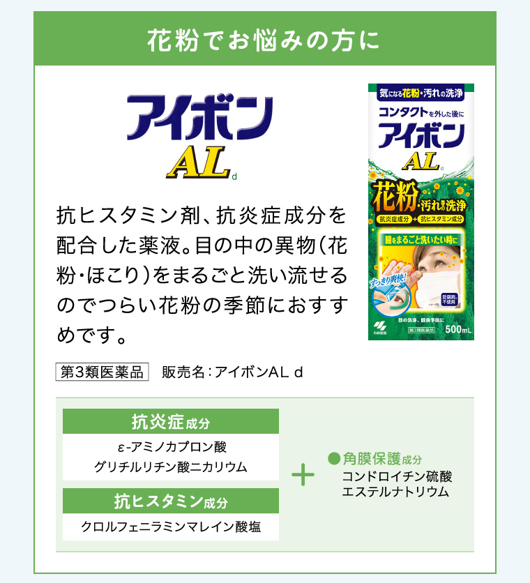 花粉でお悩みの方に「アイボンAL」抗ヒスタミン剤、抗炎症成分を配合した薬液。目の中の異物（花粉・ほこり）をまるごと洗い流せるのでつらい花粉の季節におすすめです。