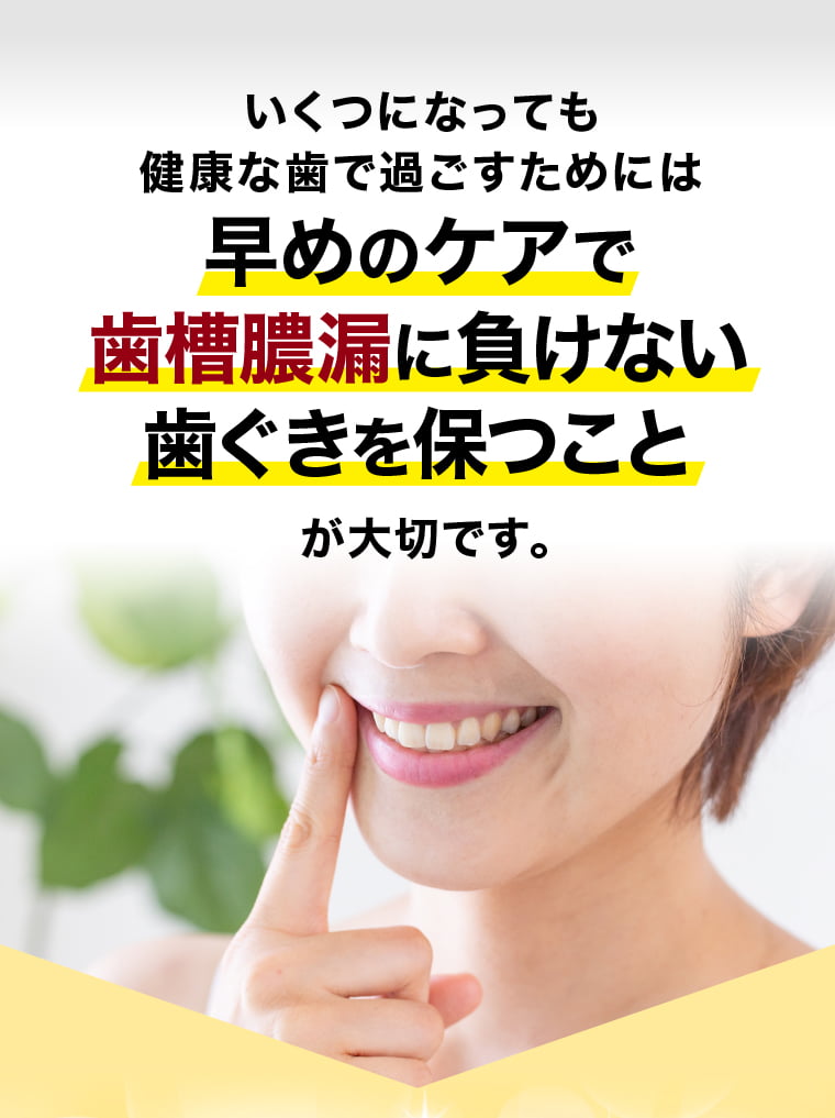 早めのケアで歯槽膿漏に負けない歯ぐきを保つことが大切です。