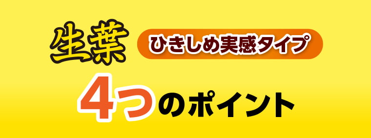 生葉ひきしめ実感タイプ4つのポイント
