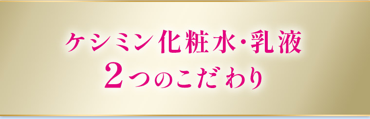 ケシミン化粧水・乳液2つのこだわり