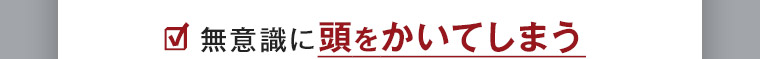 無意識に頭をかいてしまう