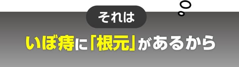 それはいぼ痔に「根元」があるから