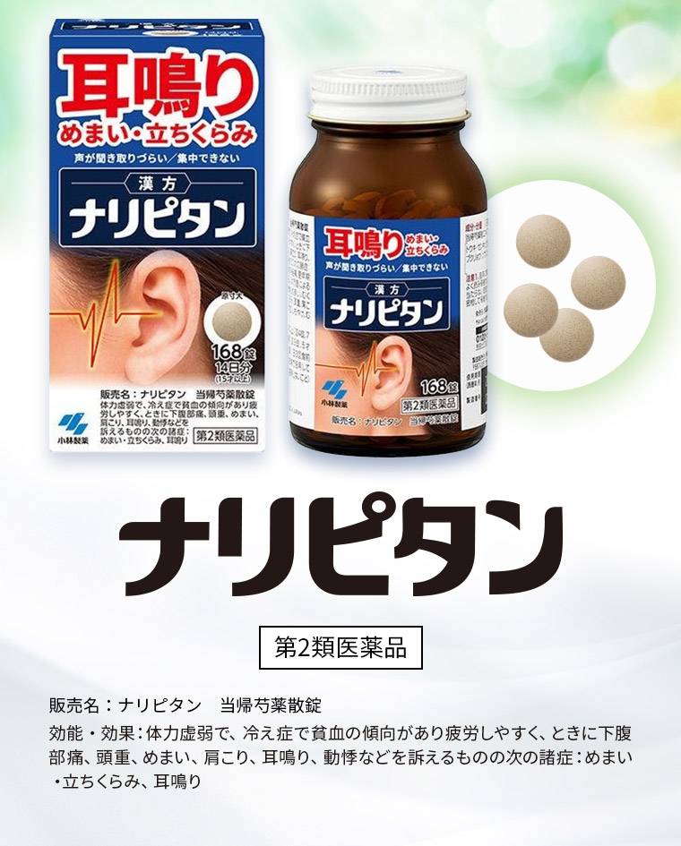 【ナリピタン】［第2類医薬品］販売名：ナリピタン 当帰芍薬散錠　効能・効果：体力虚弱で、冷え症で貧血の傾向があり疲労しやすく、ときに下腹部痛、頭重、めまい、肩こり、耳鳴り、動悸などを訴えるものの次の諸症：めまい・立ちくらみ、耳鳴り