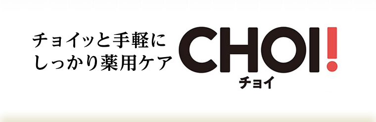 チョイッと手軽にしっかり薬用ケアCHOI!