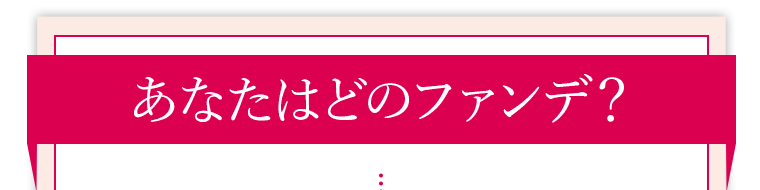 あなたはどのファンデ？