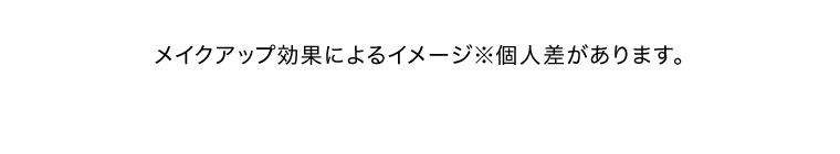メイクアップ効果によるイメージ※個人差があります。