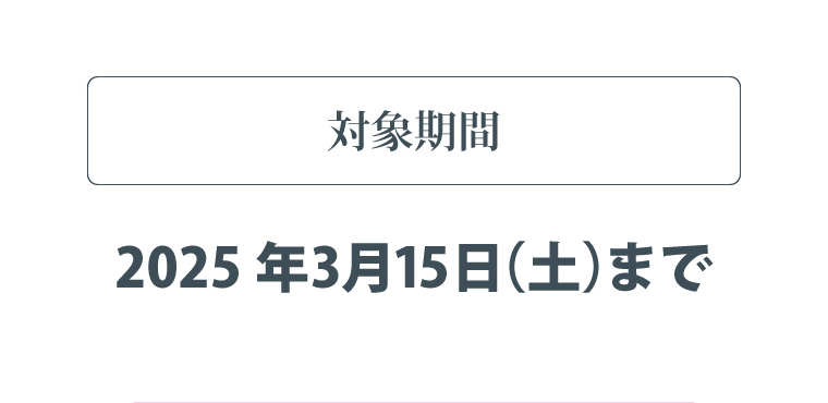 対象期間　2025年3月15日（土）まで