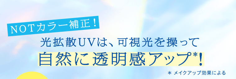 NOTカラー補正！光拡散UVは、可視光を操って自然に透明感アップ＊！　＊メイクアップ効果による