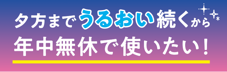 夕方までうるおい続くから年中無休で使いたい！