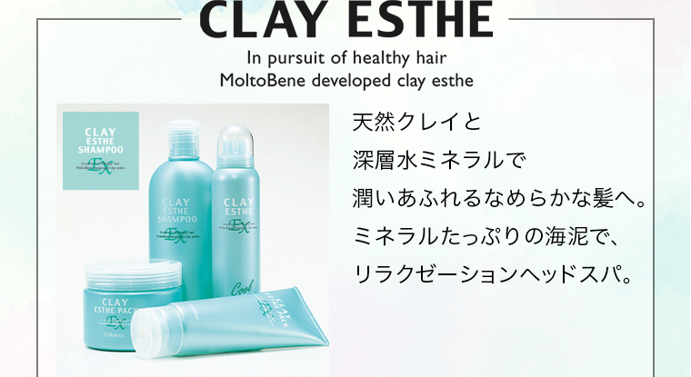 CLAY ESTHE 天然クレイと深層水ミネラルで潤いあふれるなめらかな髪へ。