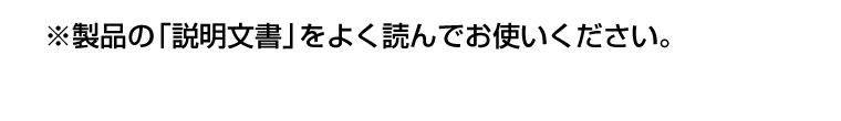 ※製品の「説明文書」をよく読んでお使いください。