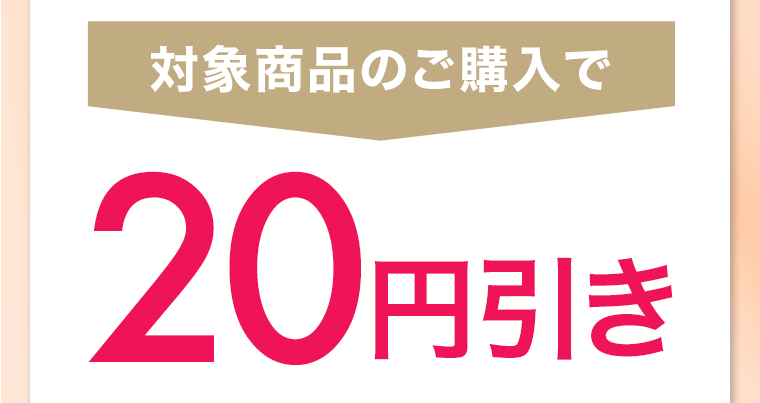 対象商品のご購入で20円引き
