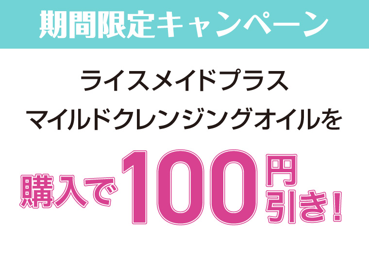 期間限定キャンペーン　ライスメイドプラス　マイルドクレンジングオイルを購入で100円引き！
