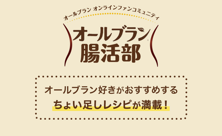 オールブラン オンラインファンコミュニティ　オールブラン腸活部　オールブラン好きがおすすめするちょい足しレシピが満載!