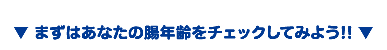まずはあなたの腸年齢をチェックしてみよう！！