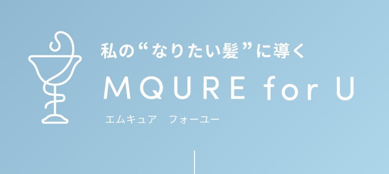 私の“なりたい髪”に導くMQURE for U（エムキュア　フォーユー）