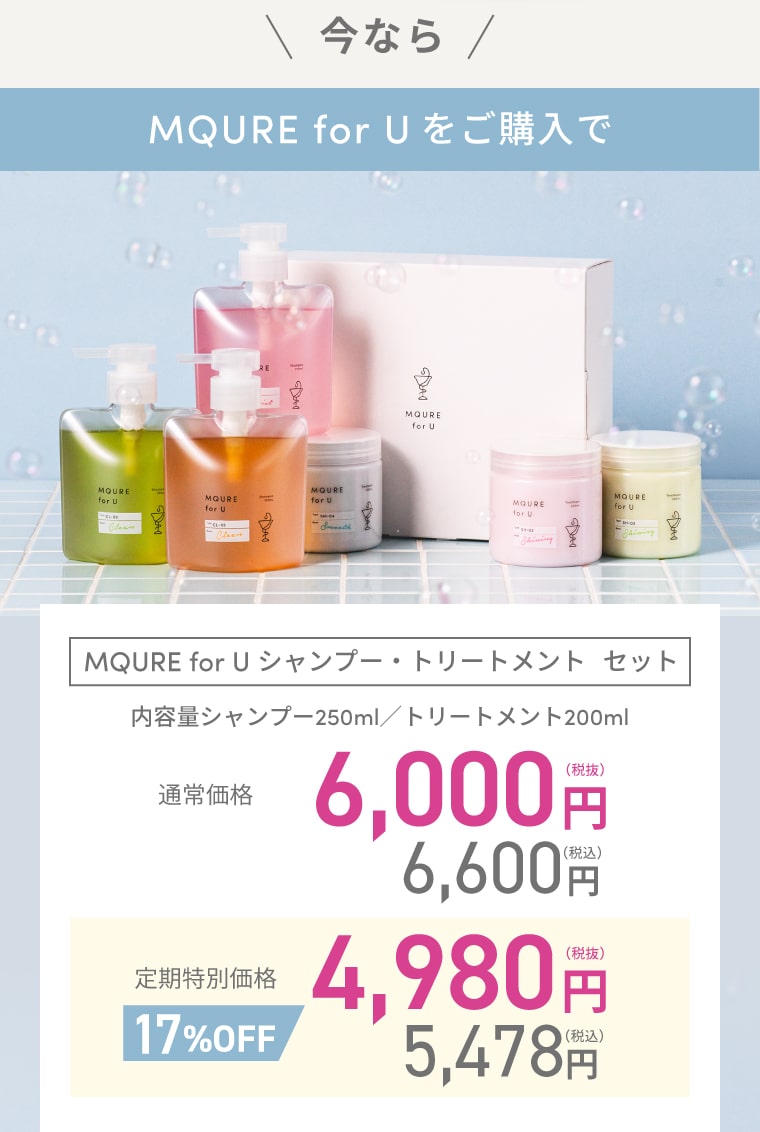 今なら MQURE for U（エムキュア　フォーユー）をご購入で MQURE for U シャンプー・トリートメント セット 通常価格6,000円（税抜）6,600円（税込）定期特別価格【17%OFF】4,980円（税抜）5,478円（税込）