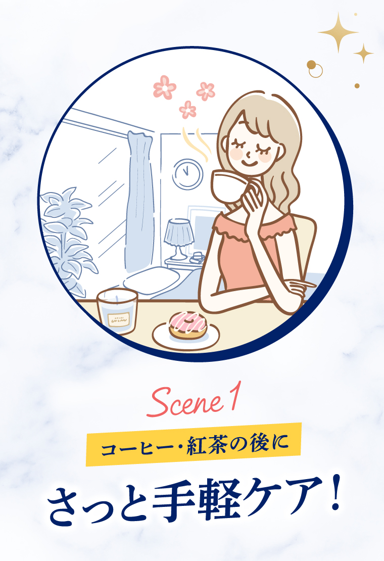 Scene1　コーヒー・紅茶の後にさっと手軽ケア！