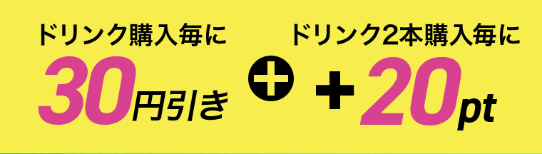 ドリンク購入毎に30円引き+ドリンク2本購入毎に+20pt