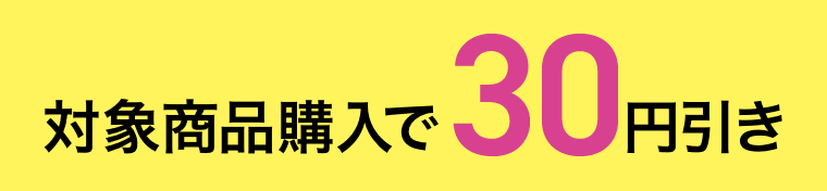 対象商品購入で30円引き