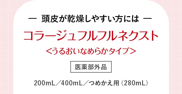 -頭皮が乾燥しやすい方には-コラージュフルフルネクスト＜うるおいなめらかタイプ＞【医薬部外品】 200mL／400mL／つめかえ用（280mL）