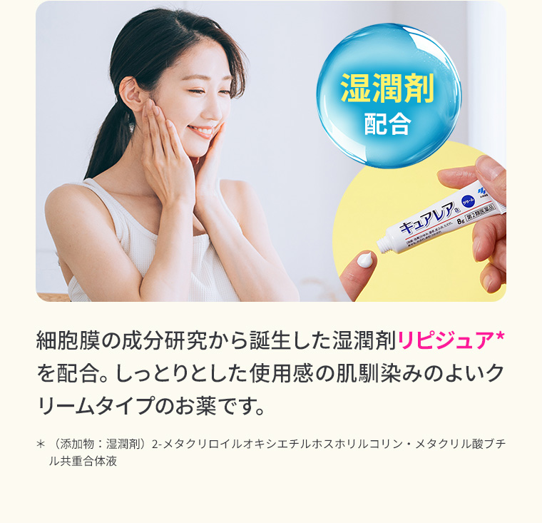 湿潤剤配合。細胞膜の成分研究から誕生した湿潤剤リピジュア*を配合。しっとりとした使用感の肌馴染みのよいクリームタイプのお薬です。
