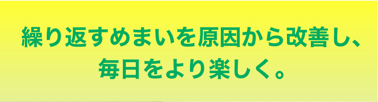 繰り返すめまいを原因から改善し、毎日をより楽しく。