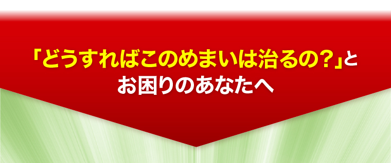 「どうすればこのめまいは治るの？」とお困りのあなたへ