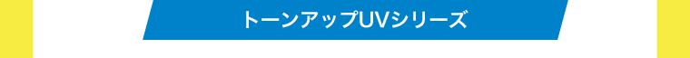 トーンアップUVシリーズ